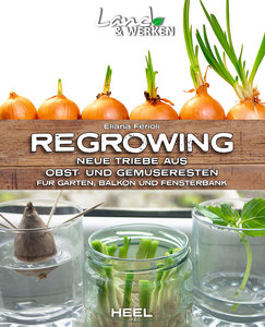 Regrowing – Neue Triebe aus Obst- und Gemüseresten | Heel Verlag
